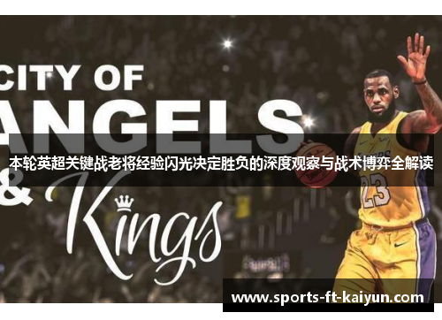 本轮英超关键战老将经验闪光决定胜负的深度观察与战术博弈全解读 本轮英超关键战老将经验闪光决定胜负的深度观察与战术博弈全解读