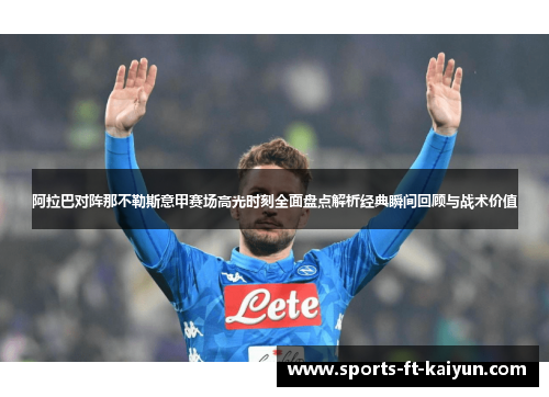 阿拉巴对阵那不勒斯意甲赛场高光时刻全面盘点解析经典瞬间回顾与战术价值 阿拉巴对阵那不勒斯意甲赛场高光时刻全面盘点解析经典瞬间回顾与战术价值
